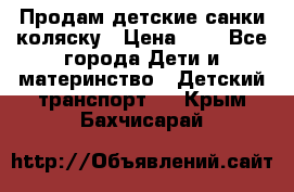 Продам детские санки-коляску › Цена ­ 2 - Все города Дети и материнство » Детский транспорт   . Крым,Бахчисарай